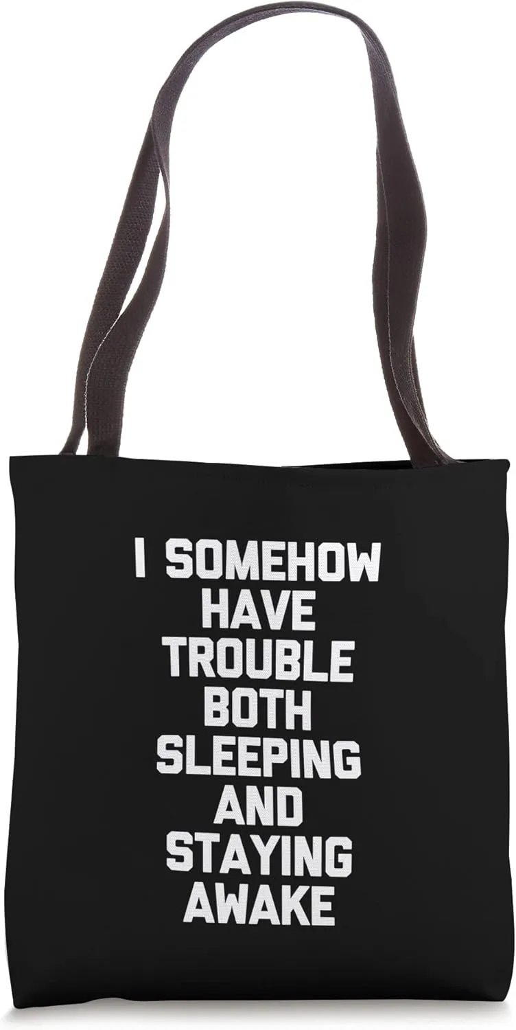 I Somehow Have Trouble Both Sleeping & Staying Awake - Funny Tote Bag