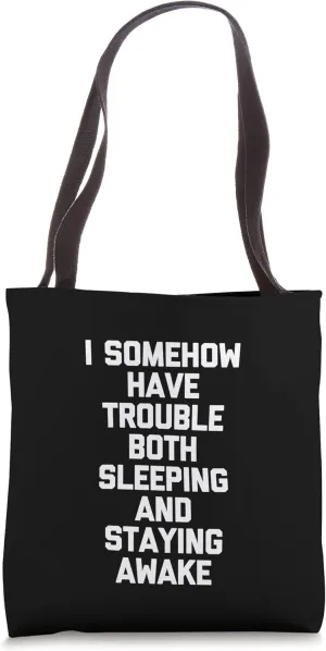 I Somehow Have Trouble Both Sleeping & Staying Awake - Funny Tote Bag